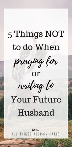 a person jumping in the air with text overlay that reads 5 things not to do when praying for writing to your future husband