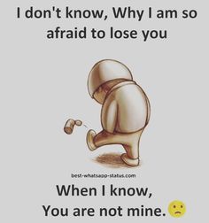 an image of a cartoon character with the caption i don't know, why am so afraid to lose you