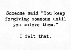 someone said you keepforriving someone until you unlov them i felt that