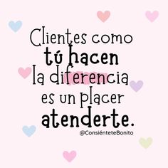 a quote with hearts in the background that says, clienties come to hacen la differ