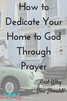 a car parked in front of a blue building with the words how to dedicate your home to god through prayer and why you should