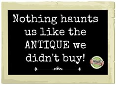 a sign that says nothing hurts us like the antique we didn't buy