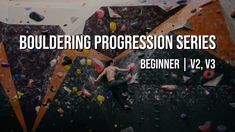 a man climbing up the side of a rock wall with text overlay reading bouldering progression series beginner, v2 13