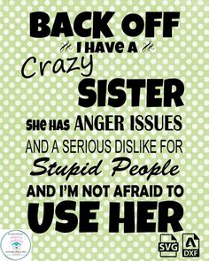 a poster with the words back off i have a crazy sister