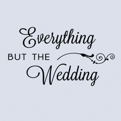 the words everything but the wedding are written in black