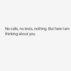 the text reads no calls, no texts, nothing but here i am thinking about you