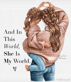 a drawing of two girls hugging each other with the words and in this world, she is my world