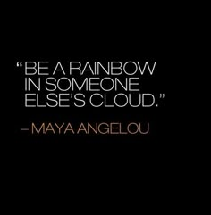 a black and white photo with the quote be a rainbow in someone else's cloud