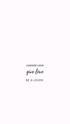 a black and white photo with the words choose love give love be a lover