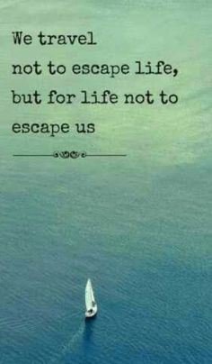 a boat floating on top of the ocean with a quote above it that reads, we travel not to escape life, but for life not to escape us