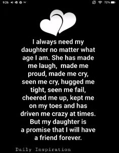 a black and white photo with the words, i always need my daughter no matter what age