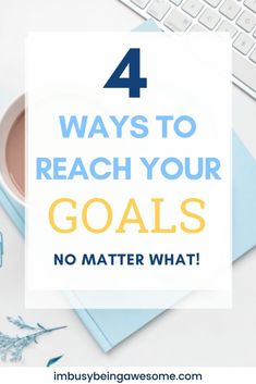 a cup of coffee on top of a desk with the words 4 ways to reach your goals no matter what