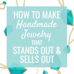 the words how to make handmade jewelry that stands out and sells out