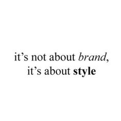 the words it's not about brand, it's about style