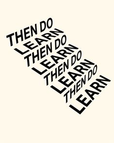 a black and white poster with the words, then do them do learn to learn