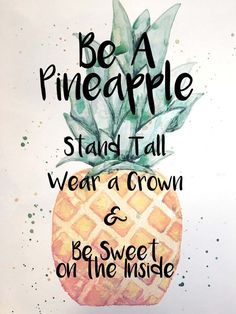 a pineapple with the words be a pineapple stand tall wear a crown and be sweet on the inside