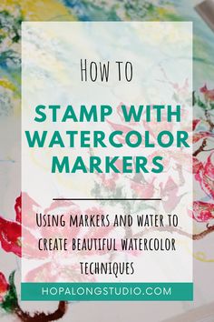 the words how to stamp with watercolor markers are in front of an image of flowers