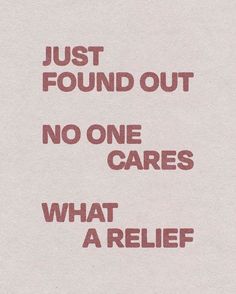 a piece of paper with the words just found out no one cares what a relief