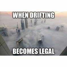 an aerial view of skyscrapers in the clouds with caption that reads, when drifting becomes legal