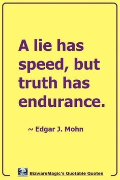 a quote from edgar j mohn that reads, a lie has speed, but truth has