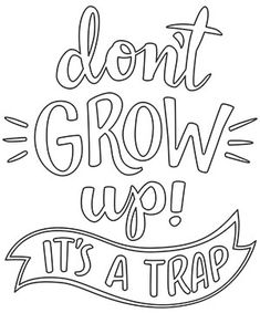 the words don't grow up it's a trap are outlined in black and white