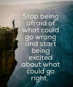 a man standing on the edge of a cliff with a quote above him that reads, stop being afraid of what could go wrong and start being excited about what could go right