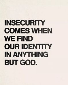 a black and white photo with the words insecriety comes when we find our identity in anything but god