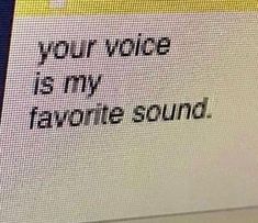 a computer screen with the words your voice is my favorite sound