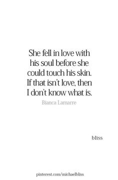 a white background with the words, she fell in love with his soul before she could touch her skin if that isn't love, then i don't know what is