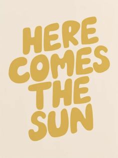 here comes the sun, written in yellow on a white background with an orange outline