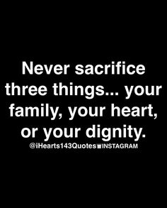 a black and white photo with the words never sacrifice three things your family, your heart, or your identity