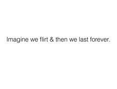 the words imagine we first & then we last forever are written in black on a white background