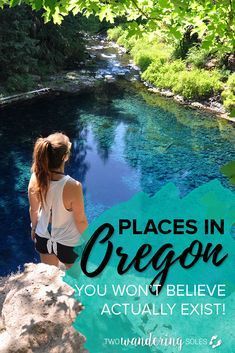 a woman sitting on top of a rock next to a river with the words places in oregon you won't believe actually exist