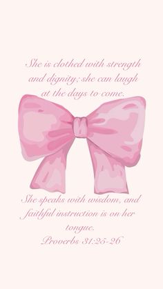 a pink bow with the words, she is clothed with strength and beauty she can laugh at the days to come