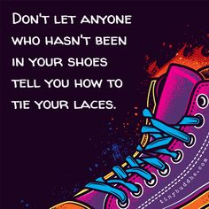 a pair of shoes with the words don't let anyone who hasn't been in your shoes tell you how to tie your laces