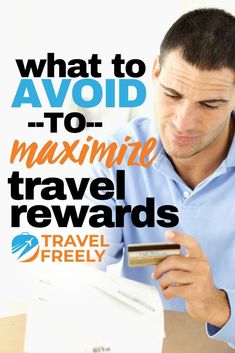 a man holding a credit card and looking at his phone with the text what to avoid to maximum travel reward