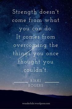 a quote that reads strength doesn't come from what you can do it comes from overcoming the things you once thought you couldn