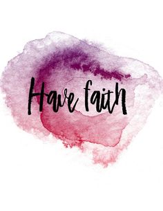 the words have faith written in black ink on a pink and purple watercolor stain