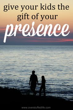 a father and daughter walking on the beach at sunset with text overlay that reads, give your kids the gift of your presence