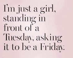 the words i'm just a girl standing in front of a friday, asking it to be a friday