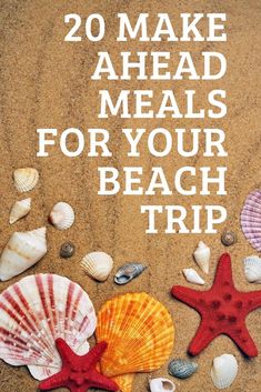 the words 20 make ahead meals for your beach trip are in front of shells and starfish