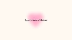 a pink heart with the words hardwork doesn't betrayy on it