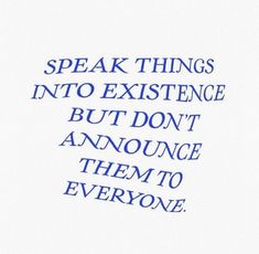 the words speak things into existence but don't announce them to everyone