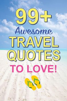 the words 99 + awesome travel quotes to love written in yellow and green with flip flops