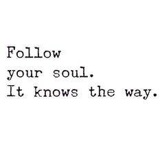 the words follow your soul it knows the way