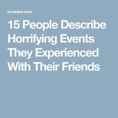 the words 15 people describe horrifying events they experienced with their friends on a blue background