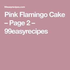 pink flamingo cake - page 2 - 99easyrecipes