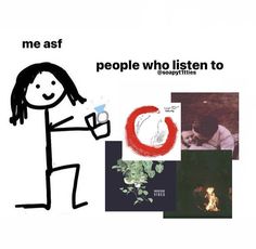 there is a drawing of a person holding a cup with the words me asf people who listen to