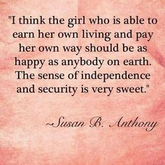 a quote from susan r anthony on the subject of her book, i think the girl who is able to earn her own living and pay her own