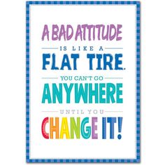 a colorful quote with the words, a bad attitude is like a flat tire you can't go anywhere until you change it